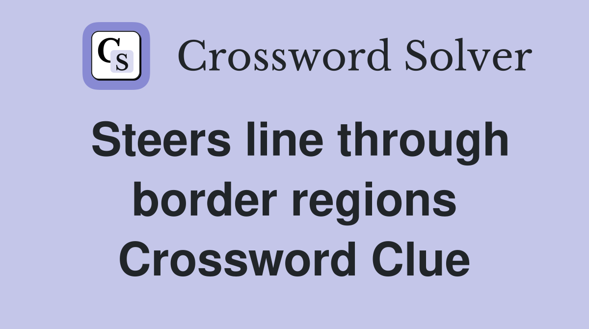Steers line through border regions Crossword Clue