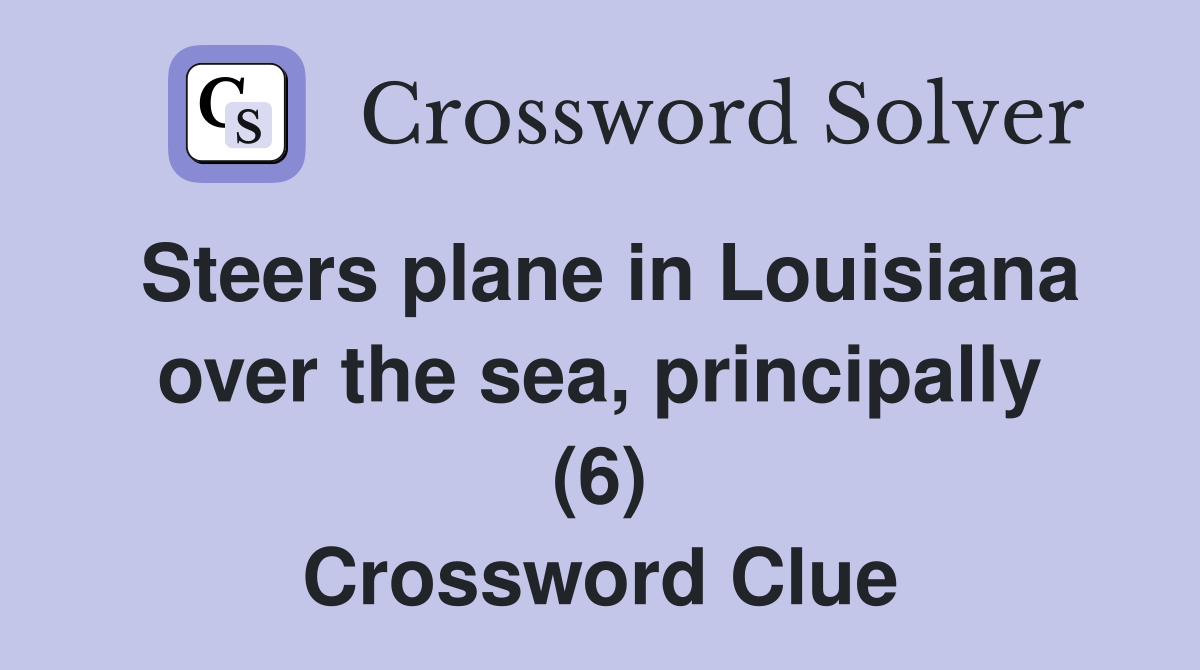 Steers plane in Louisiana over the sea, principally (6) Crossword Clue