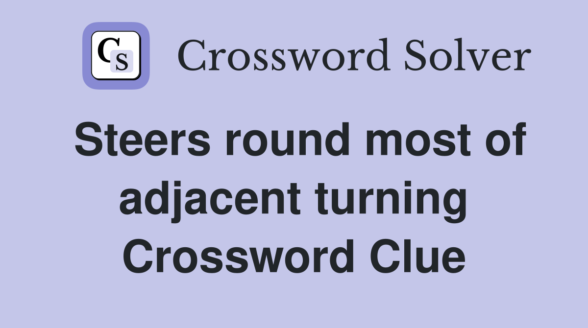 Steers round most of adjacent turning Crossword Clue