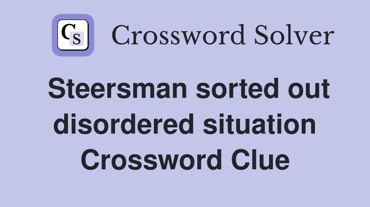 Steersman sorted out disordered situation Crossword Clue
