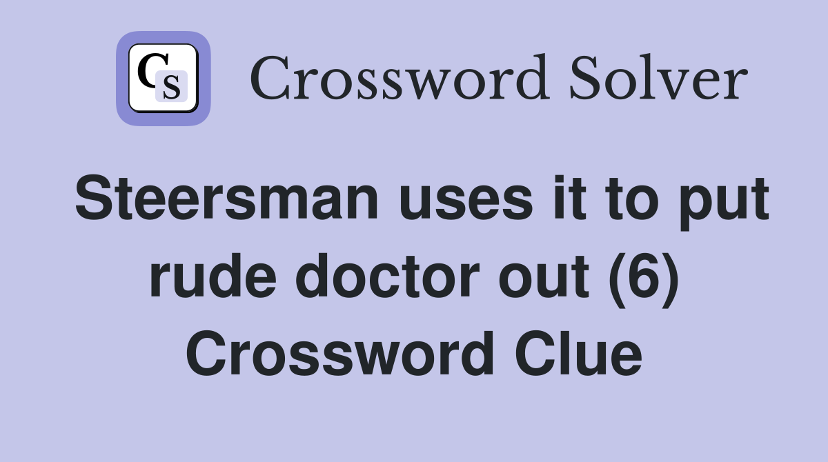 Steersman uses it to put rude doctor out (6) Crossword Clue