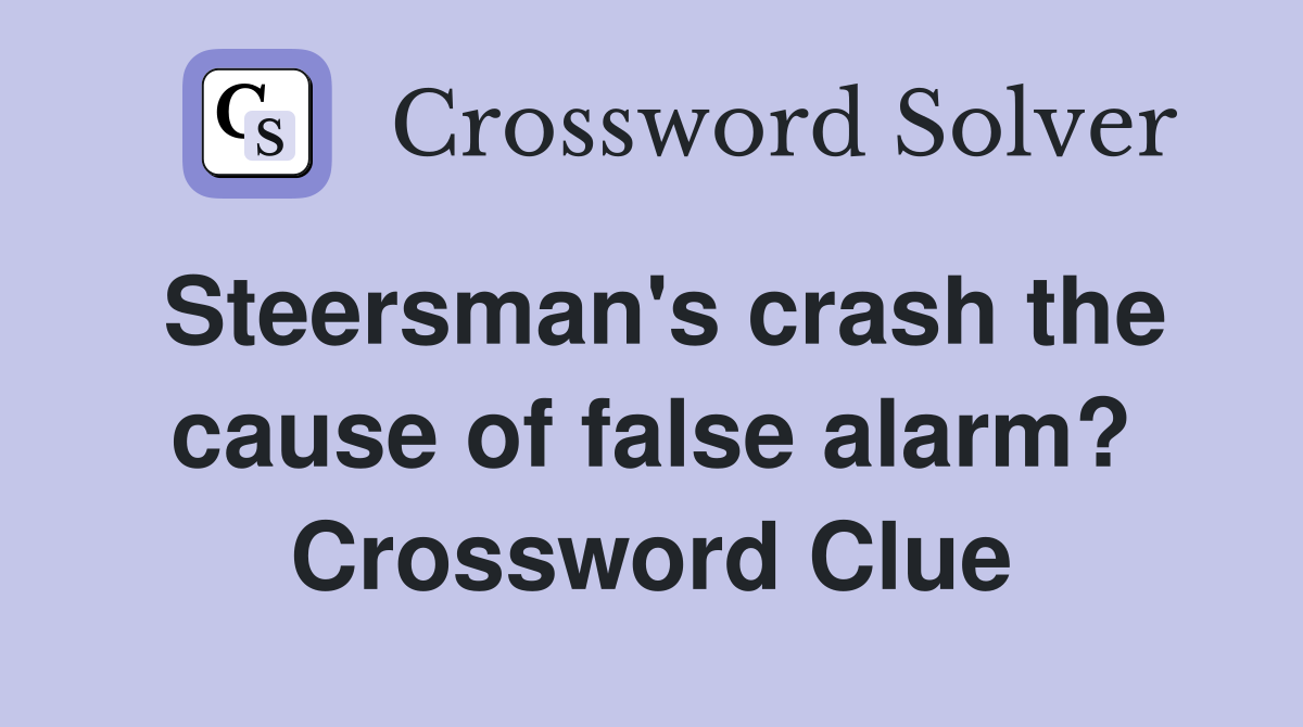Steersman's crash the cause of false alarm? Crossword Clue
