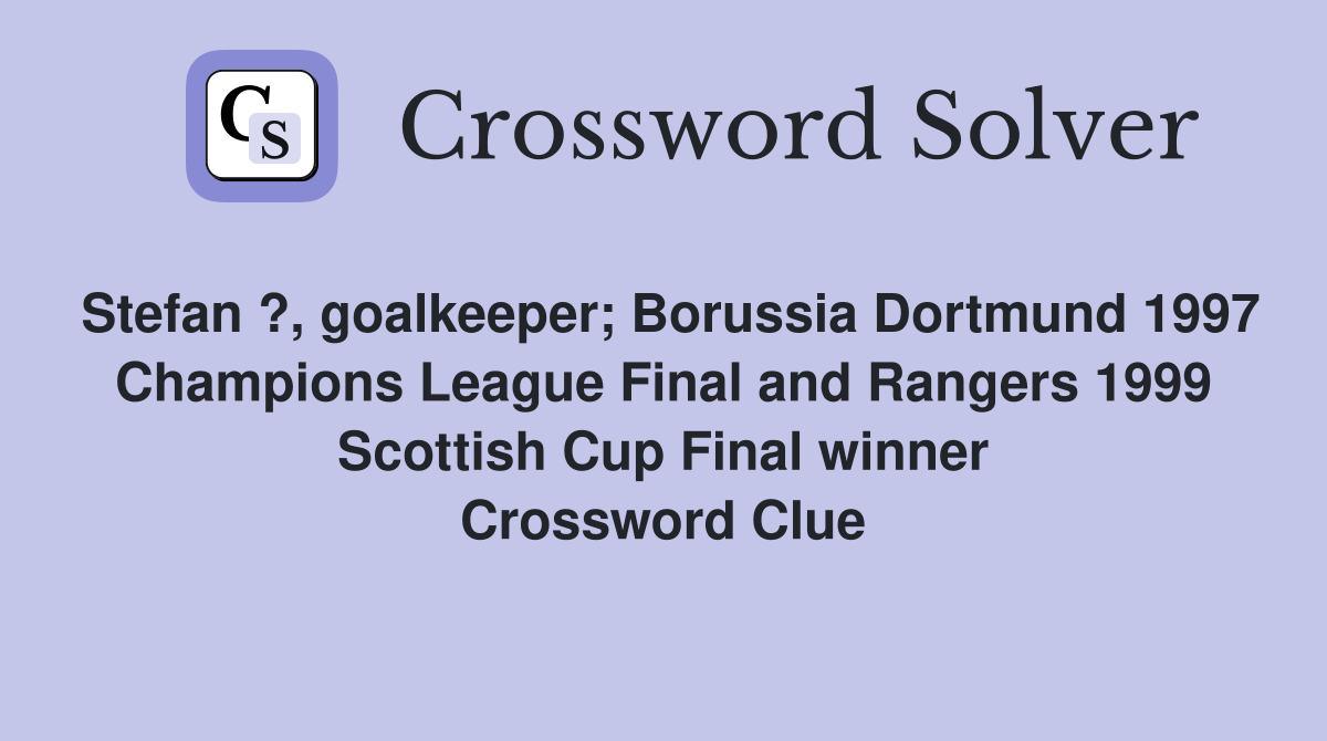 Stefan ?, goalkeeper; Borussia Dortmund 1997 Champions League Final and Rangers 1999 Scottish Cup Final winner Crossword Clue