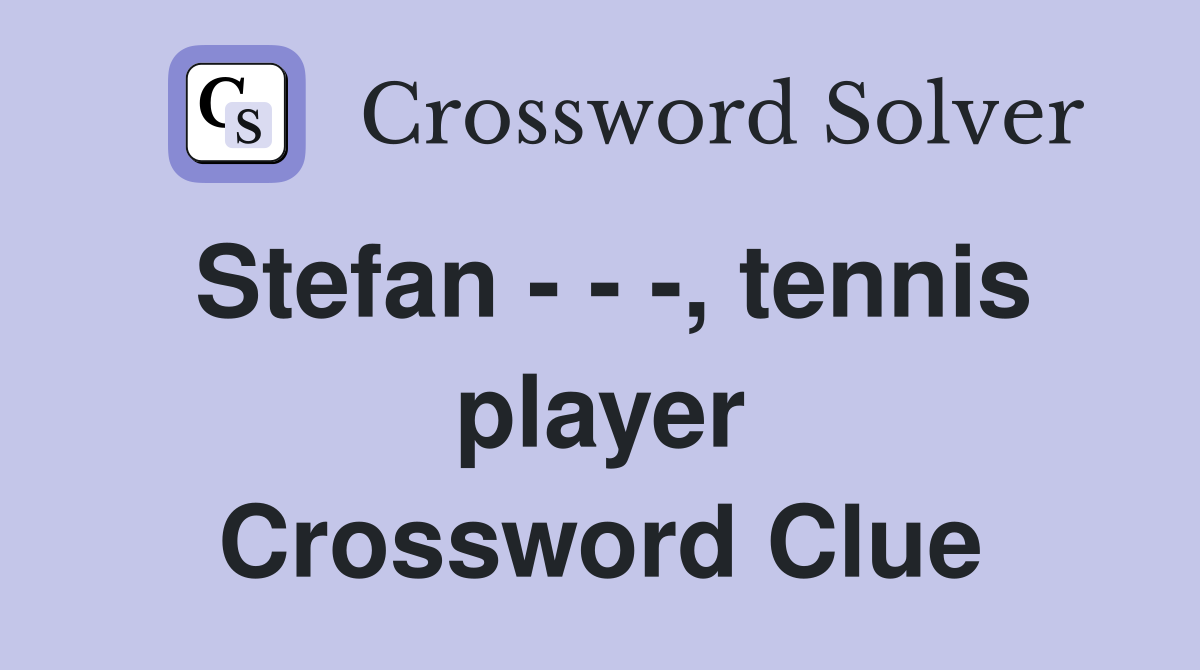 Stefan - - -, tennis player Crossword Clue