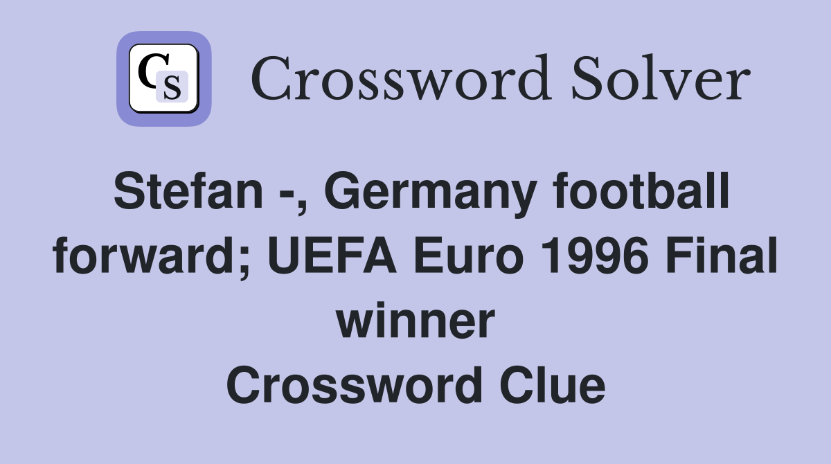Stefan -, Germany football forward; UEFA Euro 1996 Final winner Crossword Clue