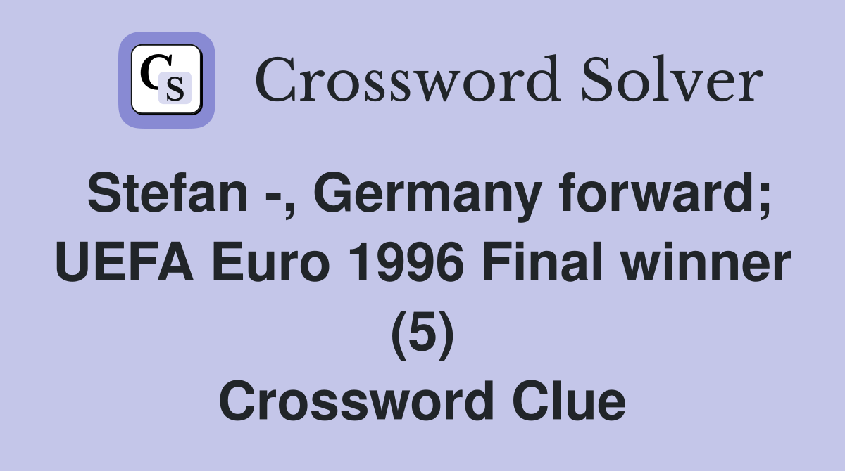 Stefan -, Germany forward; UEFA Euro 1996 Final winner (5) Crossword Clue
