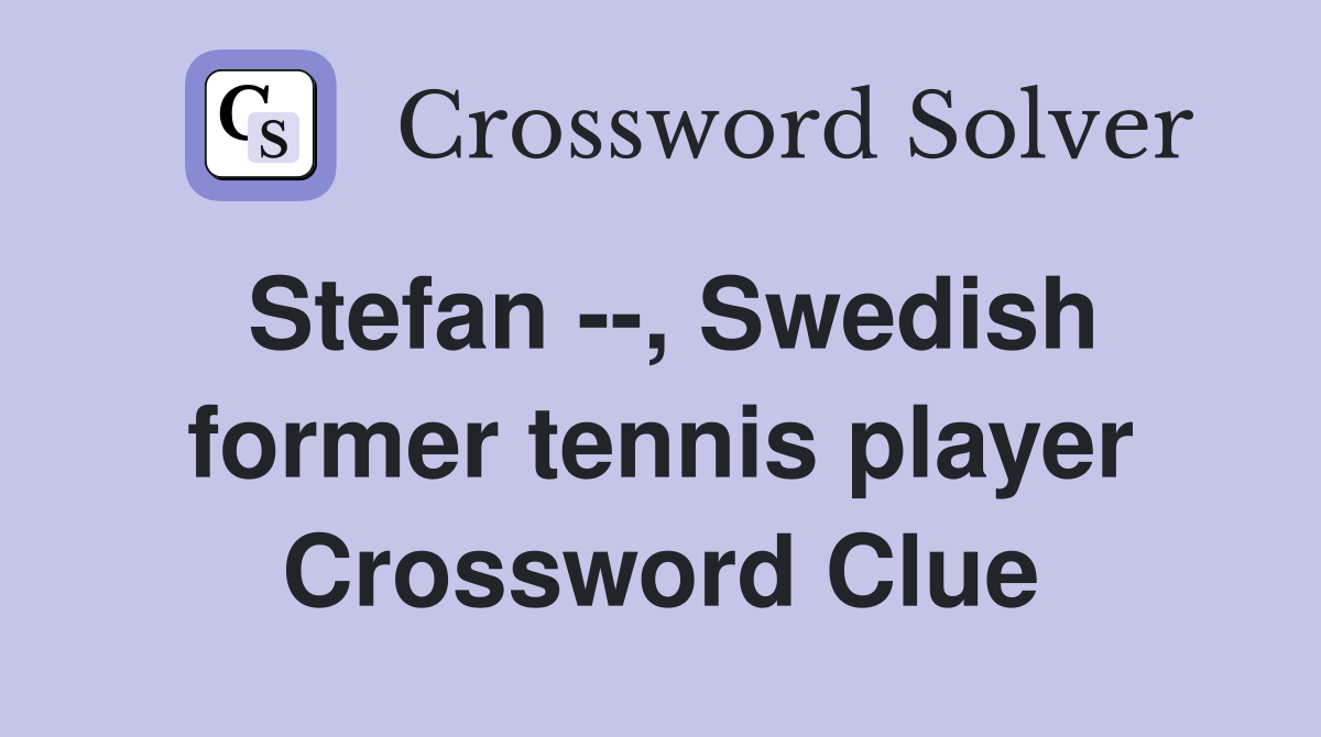 Stefan --, Swedish former tennis player Crossword Clue