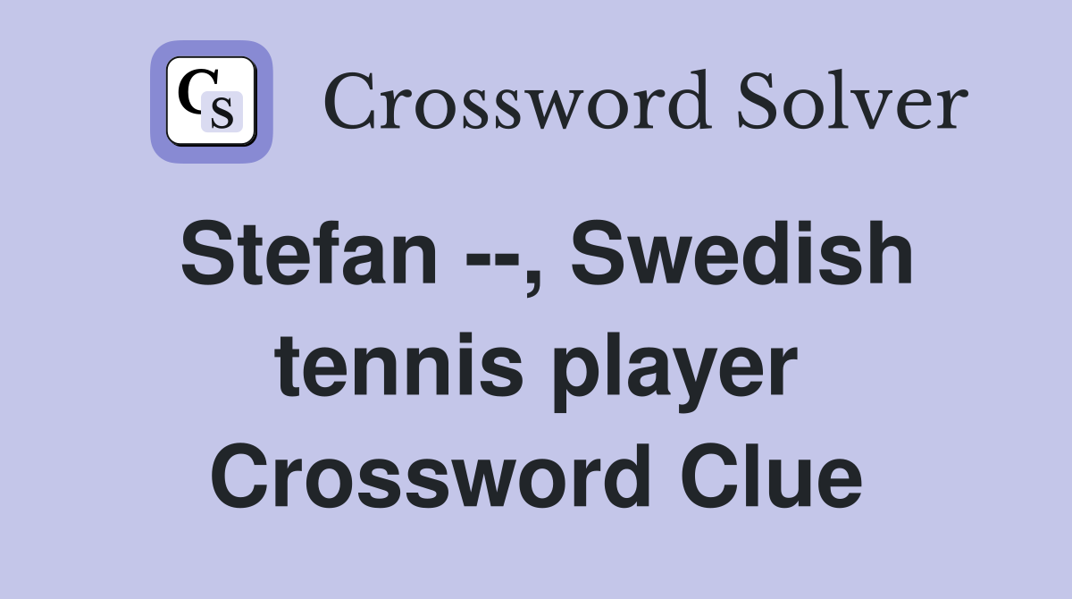 Stefan --, Swedish tennis player Crossword Clue
