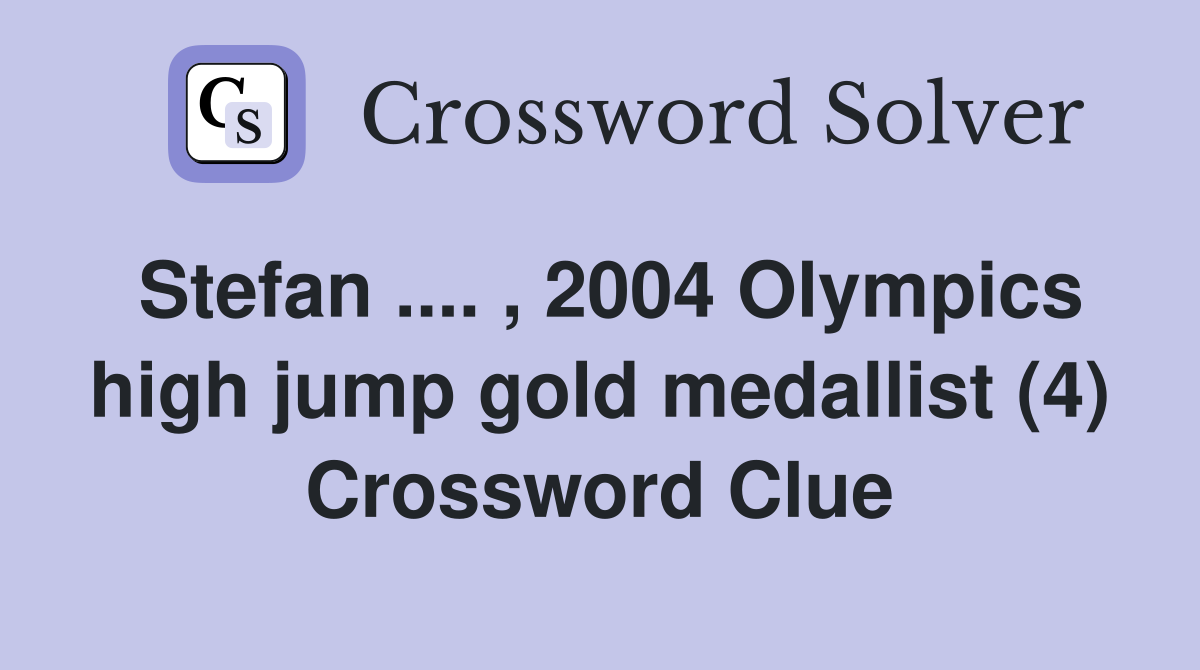 Stefan .... , 2004 Olympics high jump gold medallist (4) Crossword Clue