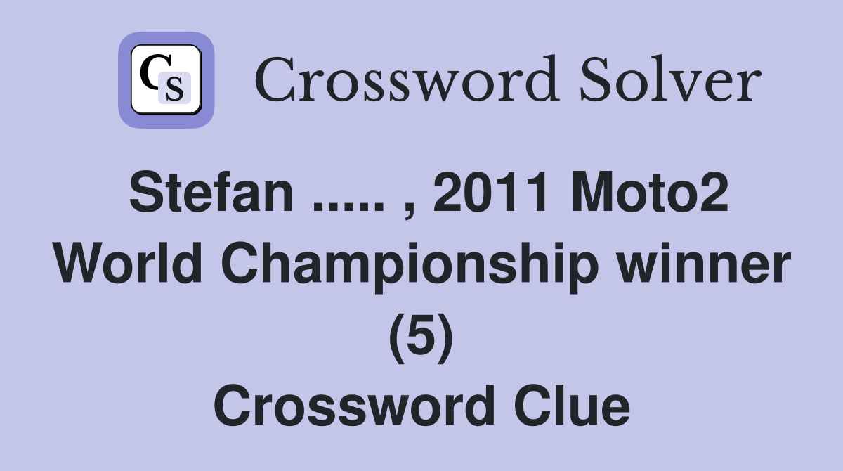 Stefan ..... , 2011 Moto2 World Championship winner (5) Crossword Clue
