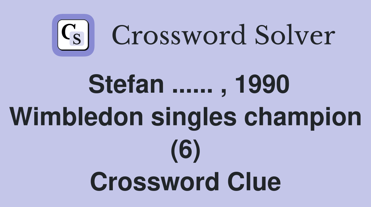 Stefan ...... , 1990 Wimbledon singles champion (6) Crossword Clue