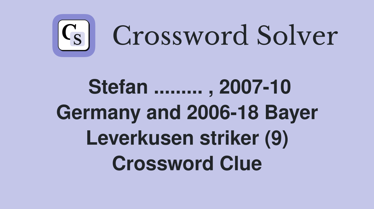 Stefan ......... , 2007-10 Germany and 2006-18 Bayer Leverkusen striker (9) Crossword Clue