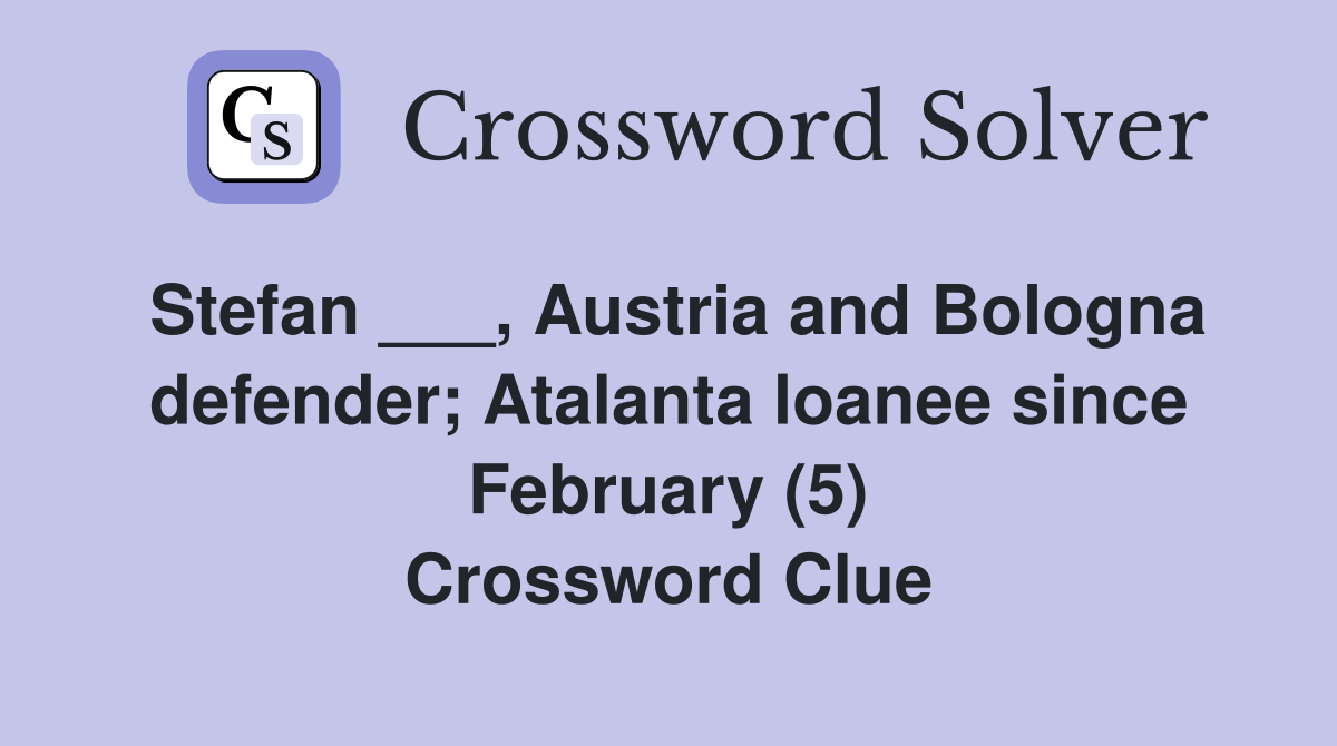 Stefan ___, Austria and Bologna defender; Atalanta loanee since February (5) Crossword Clue