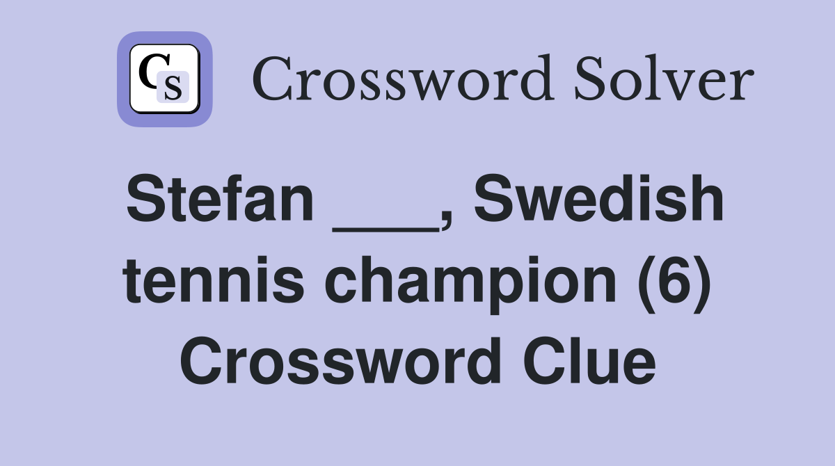Stefan ___, Swedish tennis champion (6) Crossword Clue
