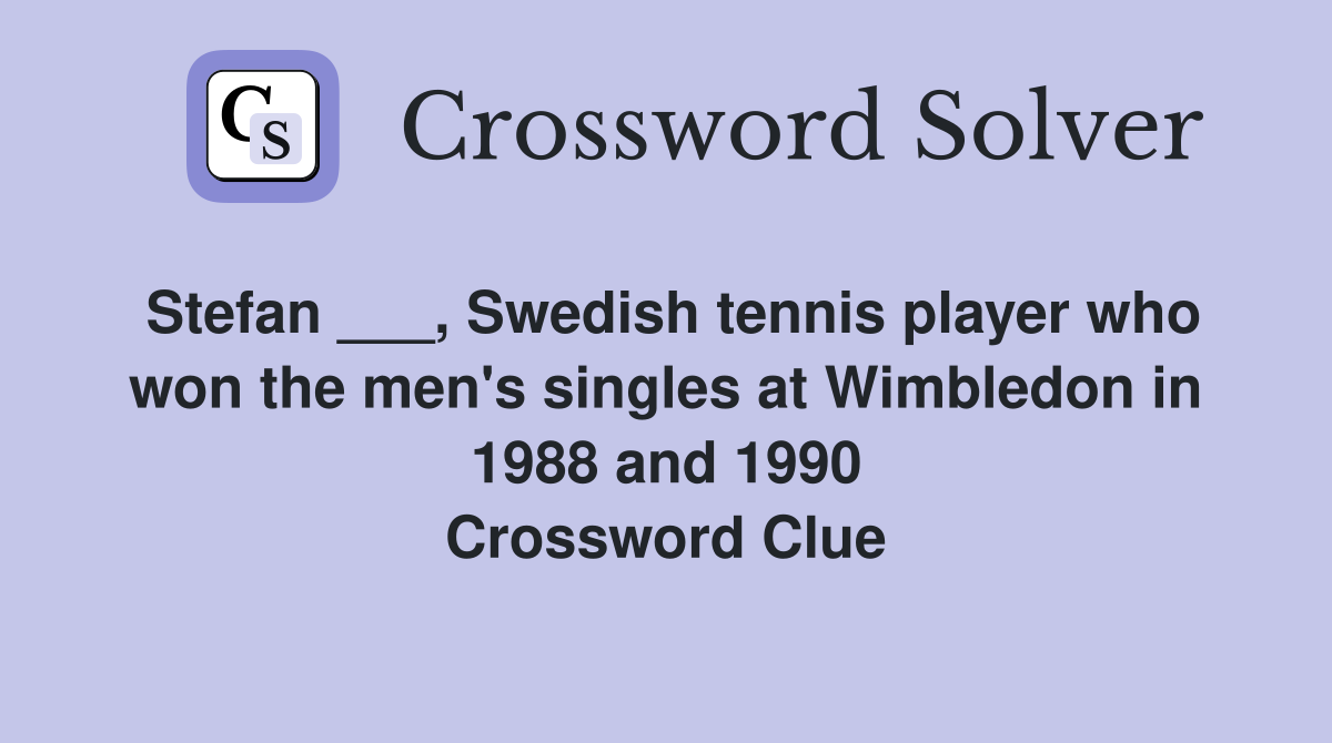 Stefan ___, Swedish tennis player who won the men's singles at Wimbledon in 1988 and 1990 Crossword Clue