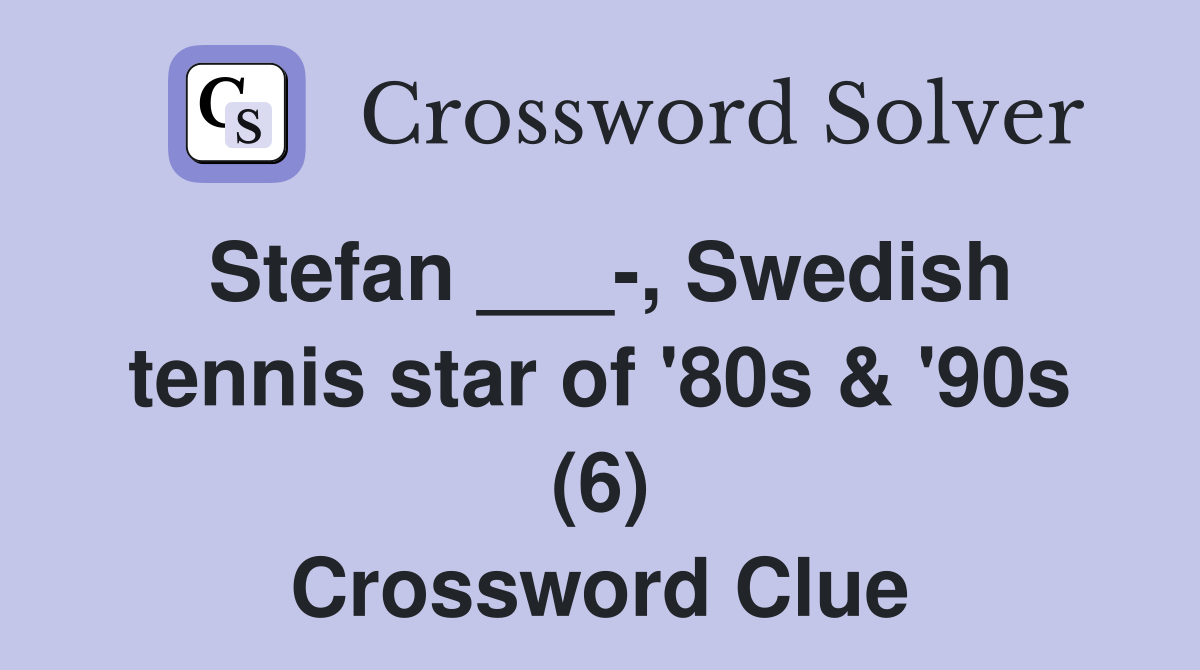 Stefan ___-, Swedish tennis star of '80s & '90s (6) Crossword Clue
