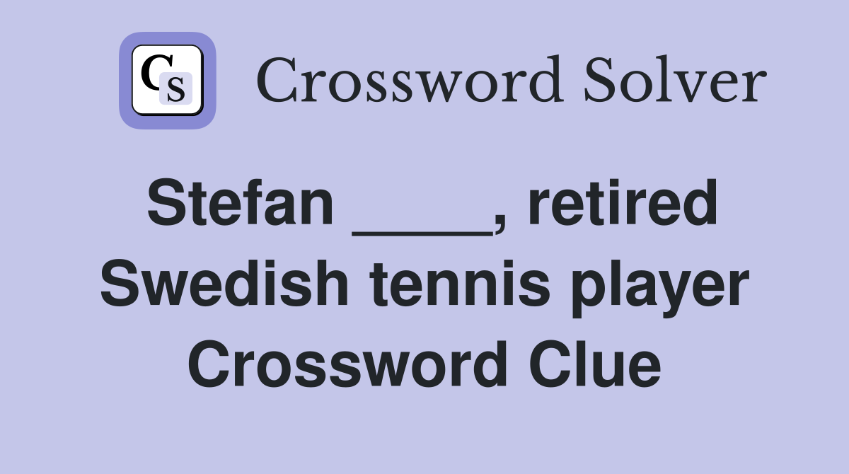 Stefan ____, retired Swedish tennis player Crossword Clue