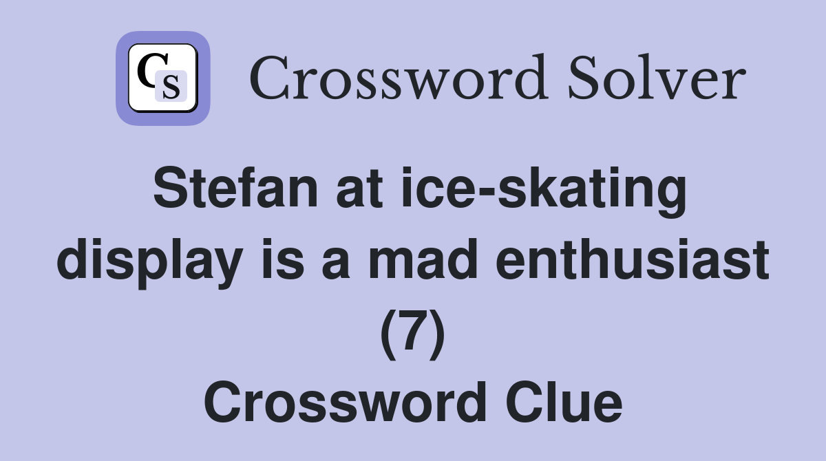 Stefan at ice-skating display is a mad enthusiast (7) Crossword Clue
