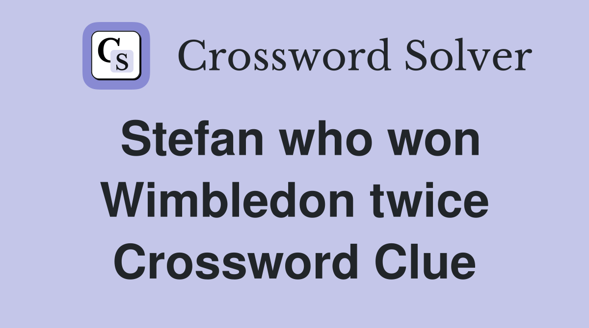 Stefan who won Wimbledon twice Crossword Clue