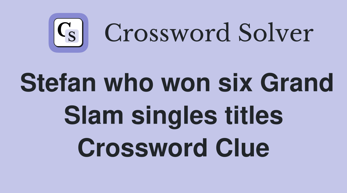Stefan who won six Grand Slam singles titles Crossword Clue