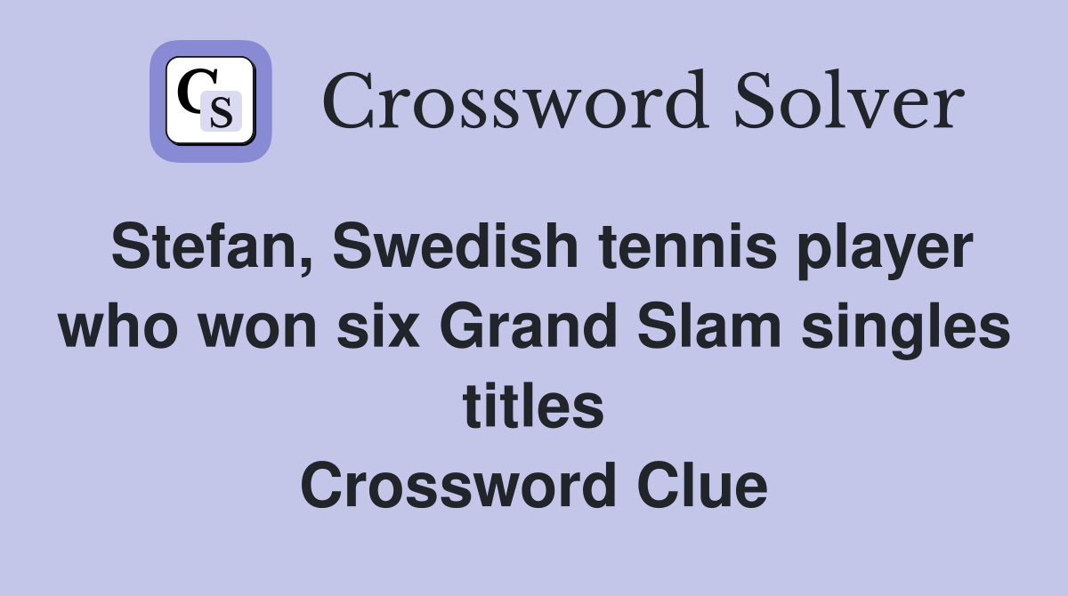 Stefan, Swedish tennis player who won six Grand Slam singles titles Crossword Clue