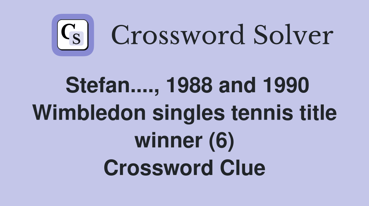 Stefan...., 1988 and 1990 Wimbledon singles tennis title winner (6) Crossword Clue