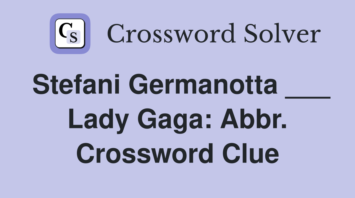 Stefani Germanotta ___ Lady Gaga: Abbr. Crossword Clue