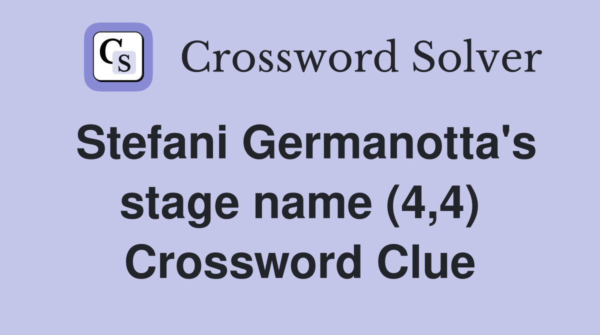 Stefani Germanotta's stage name (4,4) Crossword Clue