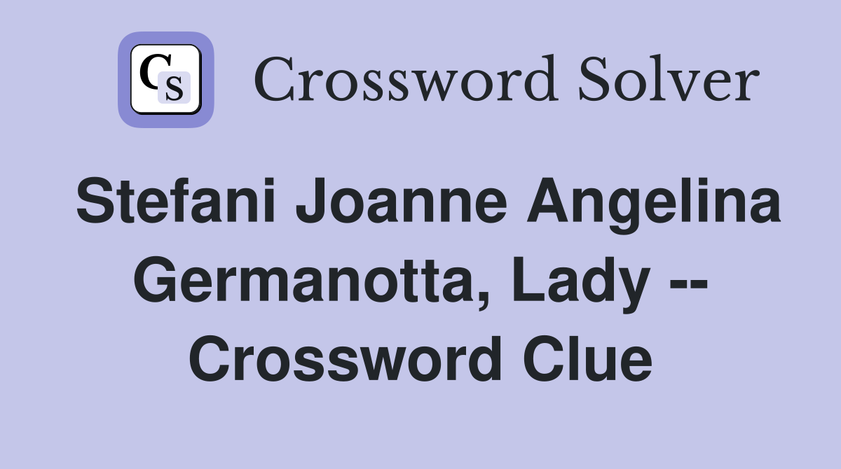 Stefani Joanne Angelina Germanotta, Lady -- Crossword Clue