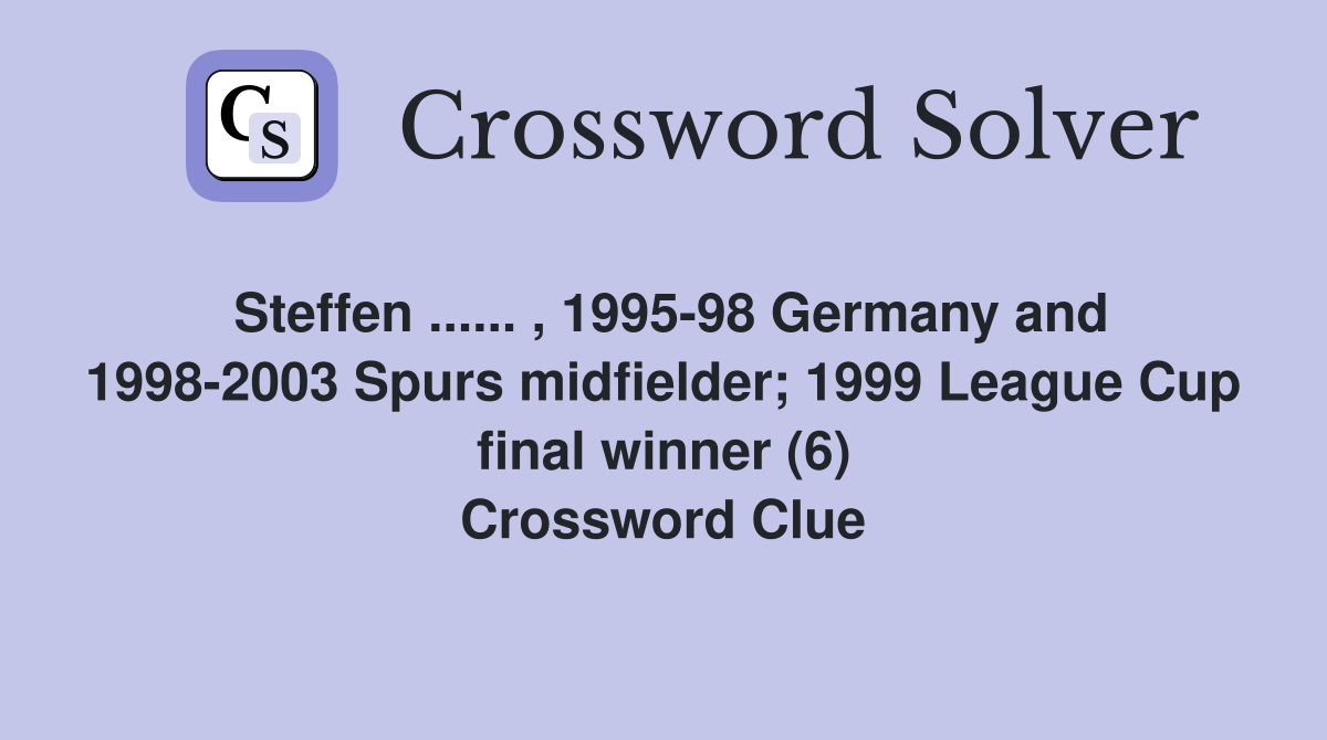 Steffen ...... , 1995-98 Germany and 1998-2003 Spurs midfielder; 1999 League Cup final winner (6) Crossword Clue
