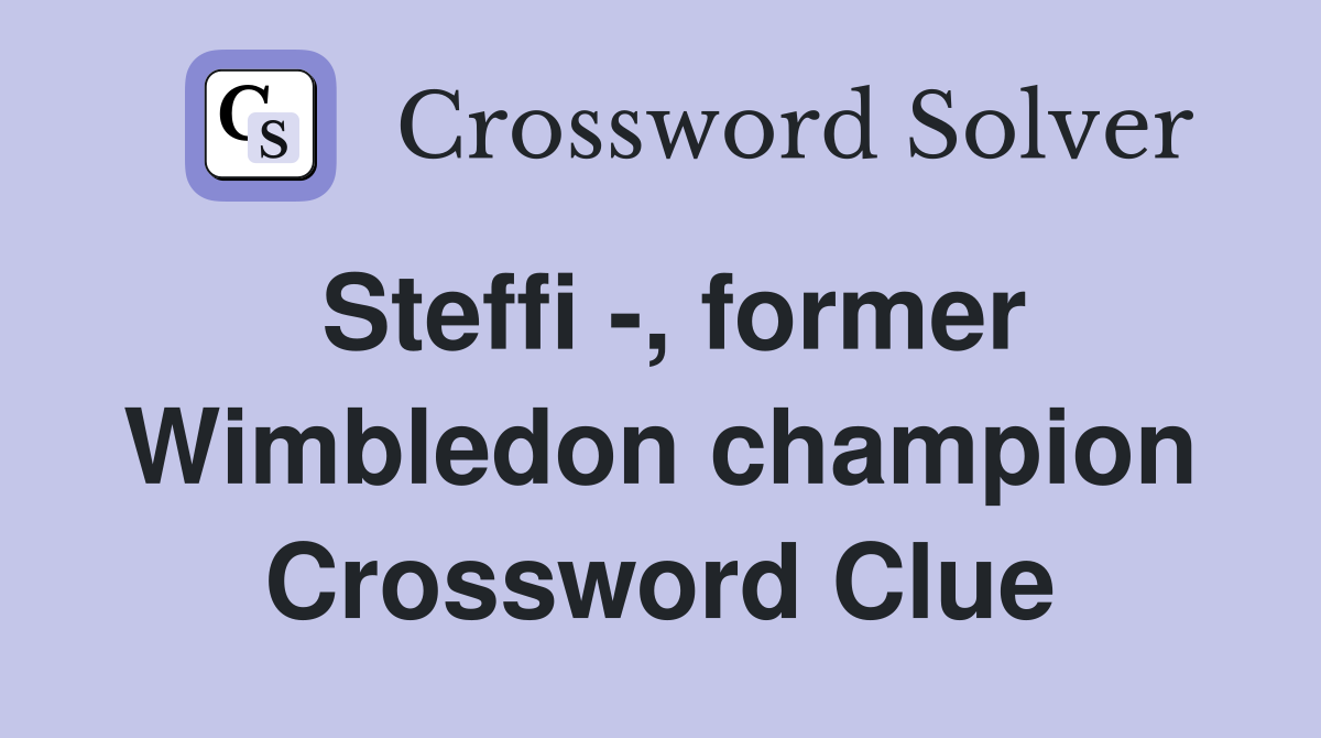 Steffi -, former Wimbledon champion Crossword Clue