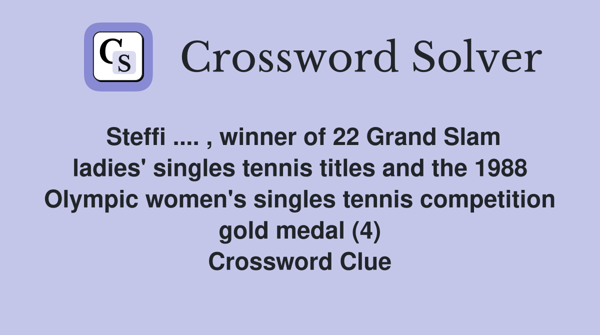Steffi .... , winner of 22 Grand Slam ladies' singles tennis titles and the 1988 Olympic women's singles tennis competition gold medal (4) Crossword Clue