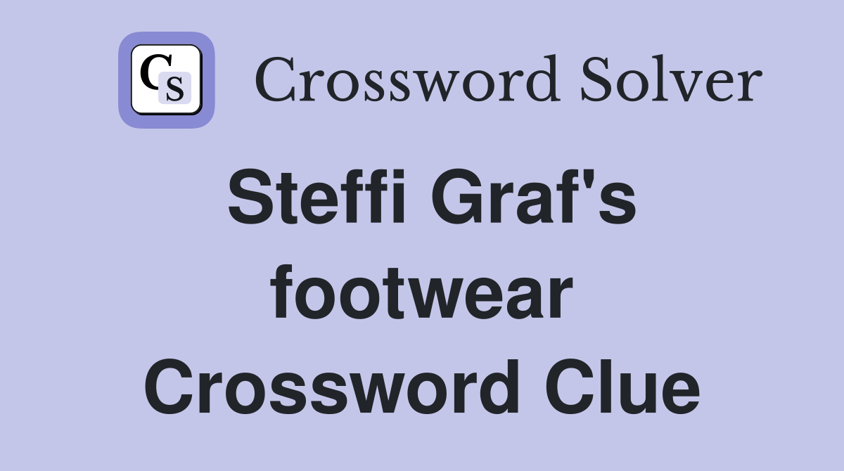 Steffi Graf's footwear Crossword Clue