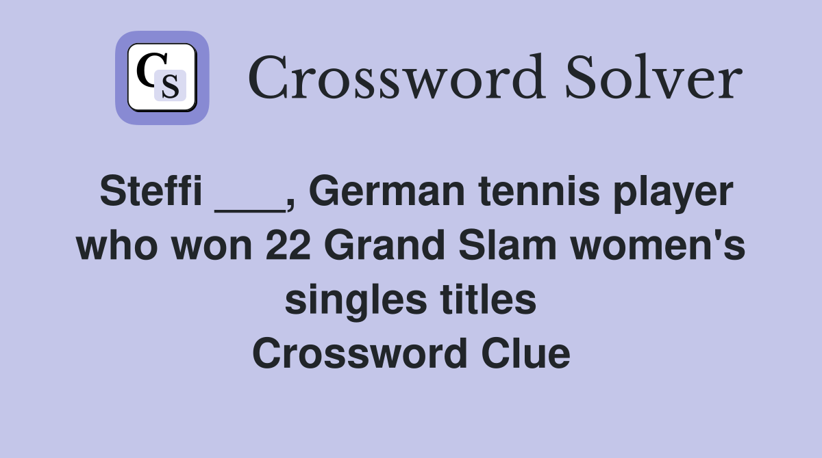 Steffi ___, German tennis player who won 22 Grand Slam women's singles titles Crossword Clue