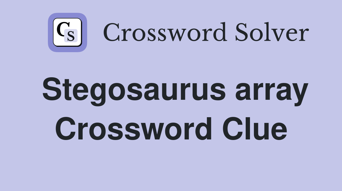 Stegosaurus array Crossword Clue