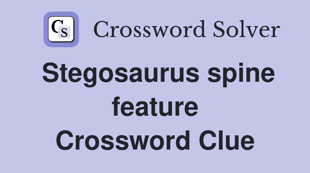 Stegosaurus spine feature Crossword Clue