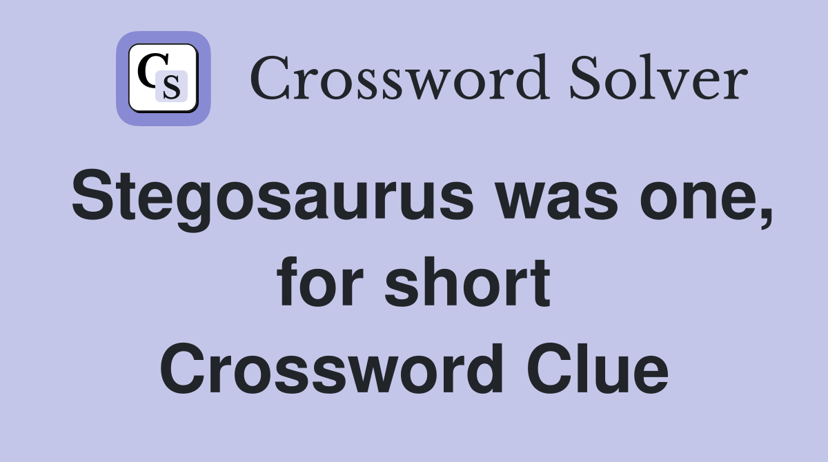 Stegosaurus was one, for short Crossword Clue