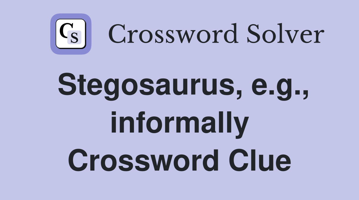Stegosaurus, e.g., informally Crossword Clue