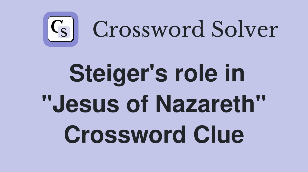 Steiger's role in "Jesus of Nazareth" Crossword Clue