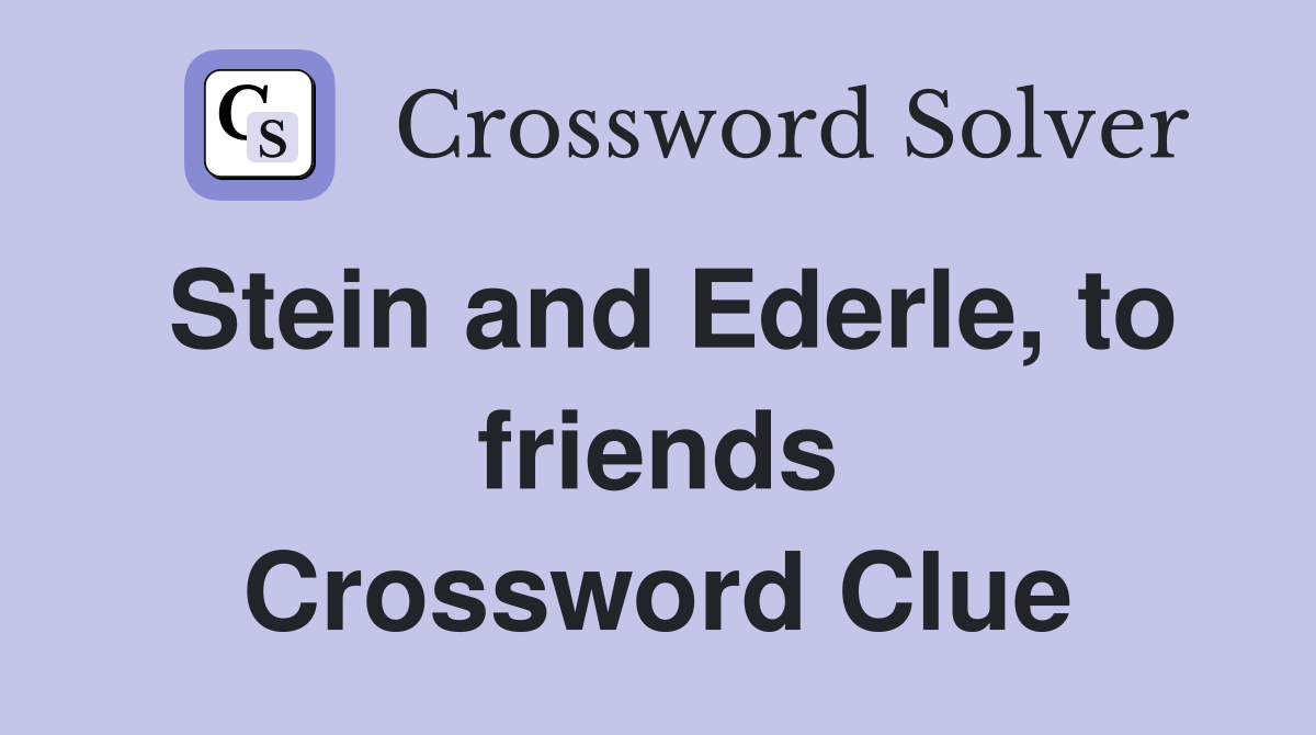 Stein and Ederle, to friends Crossword Clue