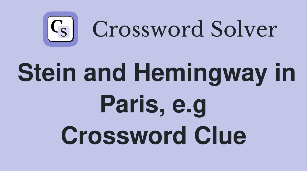 Stein and Hemingway in Paris, e.g Crossword Clue