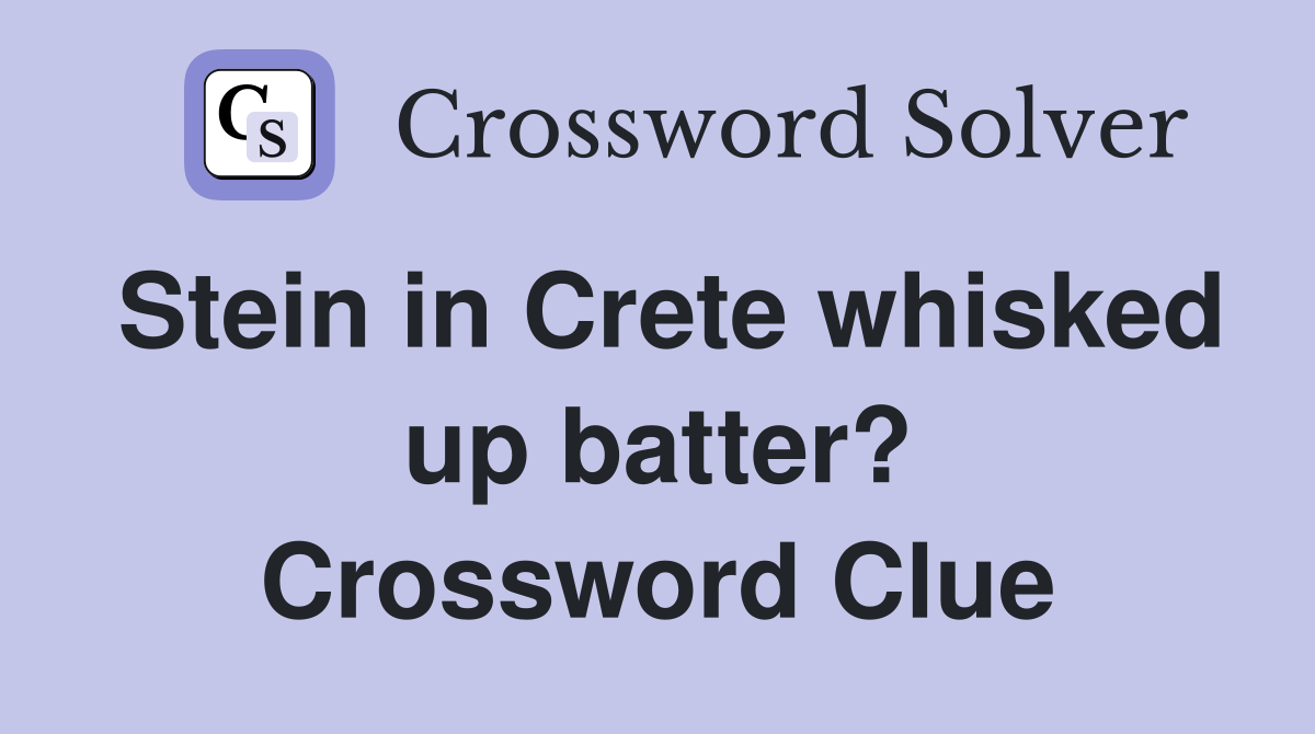 Stein in Crete whisked up batter? Crossword Clue