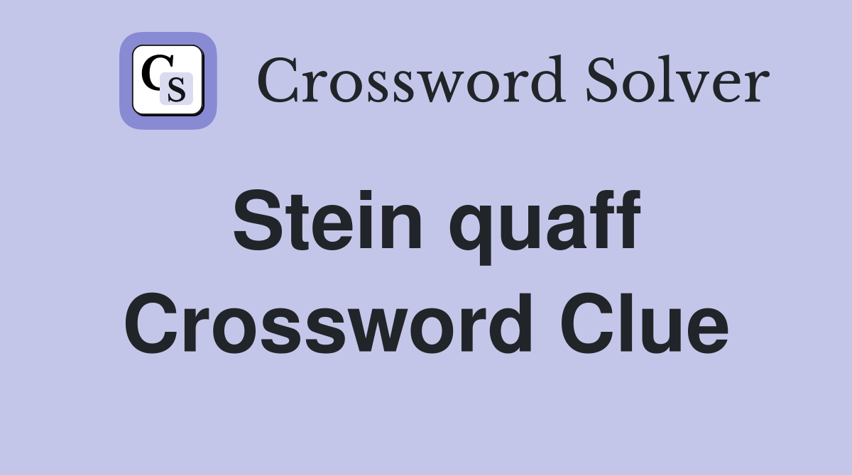 Stein quaff Crossword Clue