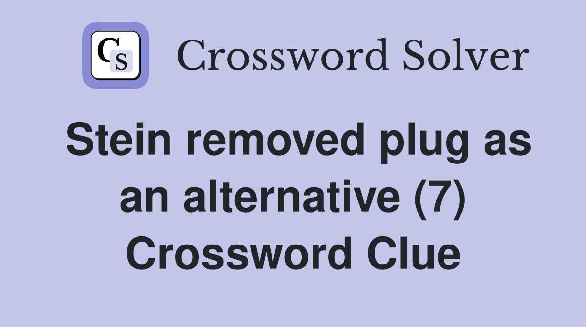 Stein removed plug as an alternative (7) Crossword Clue