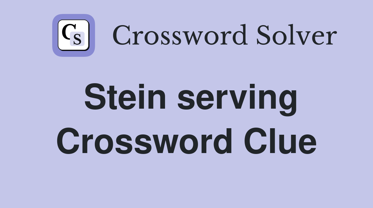 Stein serving Crossword Clue