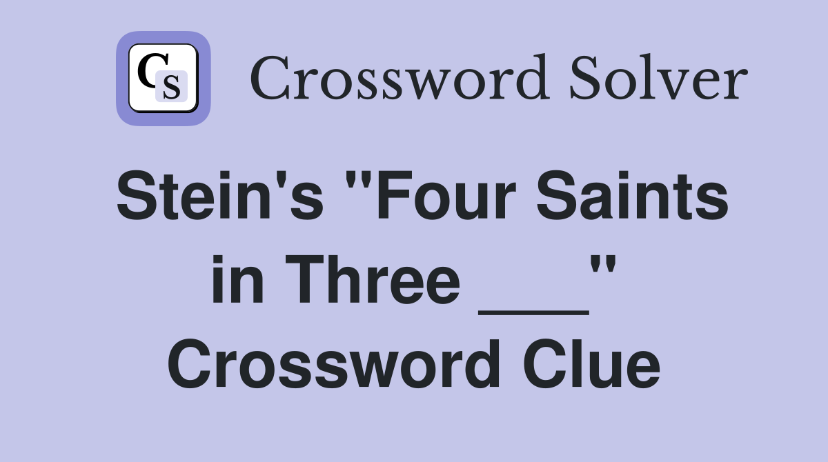Stein's "Four Saints in Three ___" Crossword Clue