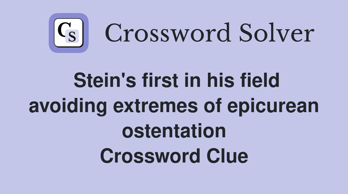Stein's first in his field avoiding extremes of epicurean ostentation Crossword Clue