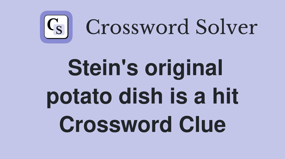 Stein's original potato dish is a hit Crossword Clue