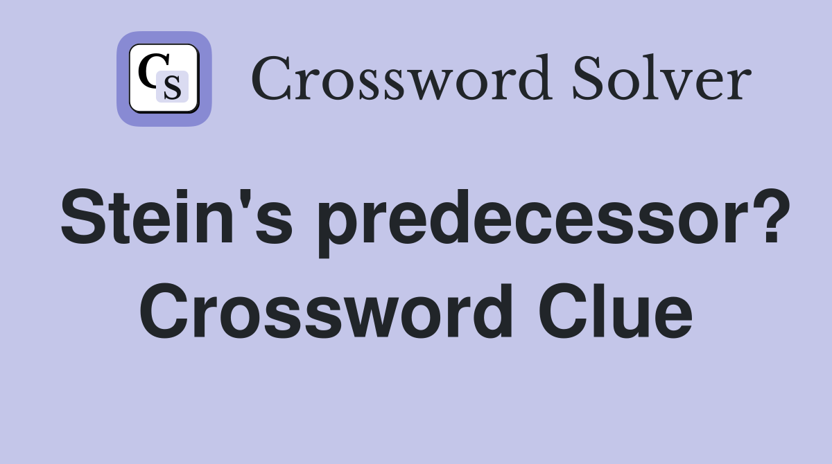 Stein's predecessor? Crossword Clue