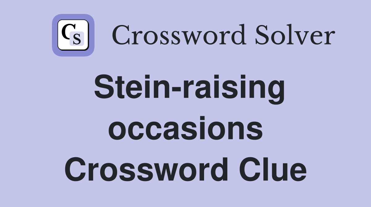 Stein-raising occasions Crossword Clue